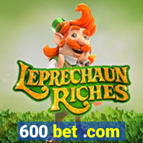 600 bet .com